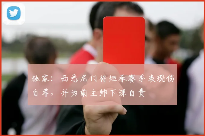 独家:西悉尼门将坦承赛季表现伤自尊,并为前主帅下课自责