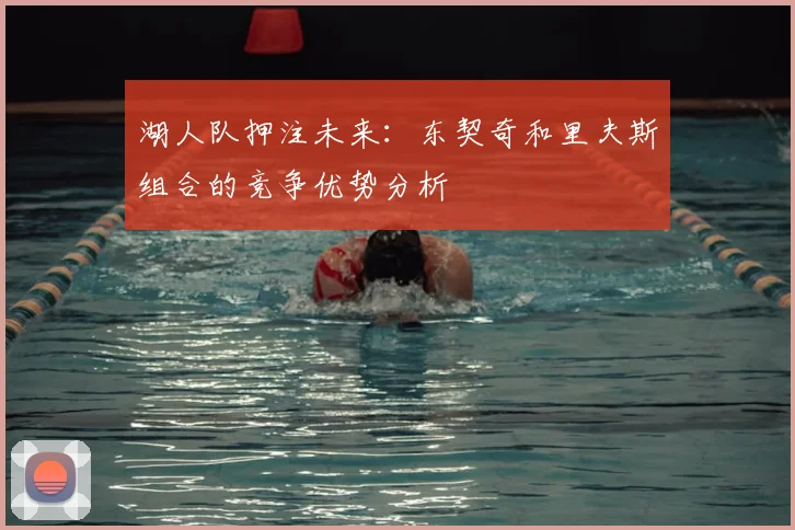 湖人队押注未来：东契奇和里夫斯组合的竞争优势分析