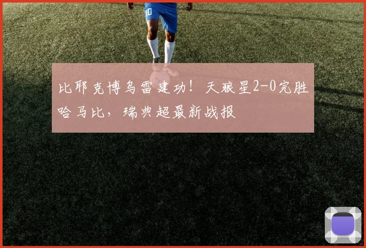 比耶克博乌雷建功!天狼星2-0完胜哈马比,瑞典超最新战报
